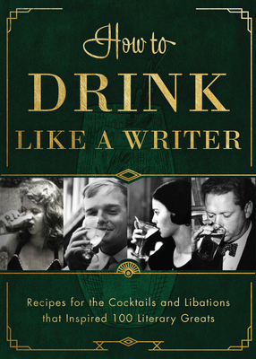 How to Drink Like a Writer: Recipes for the Cocktails and Libations That Inspired 100 Literary Greats By Apollo Publishers Cover Image