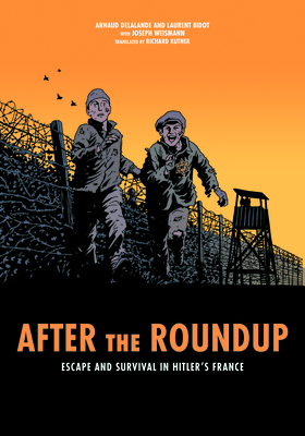 After the Roundup: Escape and Survival in Hitler's France By Joseph Weismann, Richard Kutner (Translator) Cover Image