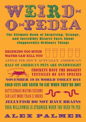 Weird-o-pedia: The Ultimate Book of Surprising Strange and Incredibly Bizarre Facts About (Supposedly) Ordinary Things Cover Image