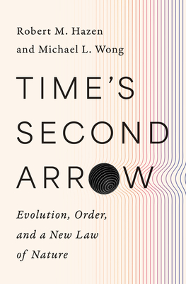Time's Second Arrow: Evolution, Order, and a New Law of Nature By Robert M. Hazen, Michael L. Wong Cover Image