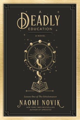 Book cover: A Deadly Education. The cover is black with a gold border, gold text, and a gold line illustration in the center: an open book out of which a shaft rise. At its top the image of an open eye, with lines radiating out from it, and around the eye is a circle detailing the stages of the moon. Around this illustration, tiny golden stars twinkle in the black of the cover.