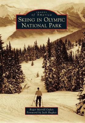 Skiing in Olympic National Park (Images of America) By Roger Merrill Oakes, Jack Hughes (Foreword by) Cover Image