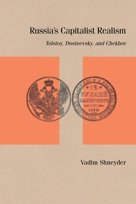 Russia’s Capitalist Realism: Tolstoy, Dostoevsky, and Chekhov (Studies in Russian Literature and Theory) By Vadim Shneyder Cover Image