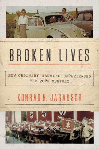 Broken Lives: How Ordinary Germans Experienced the 20th Century Cover Image