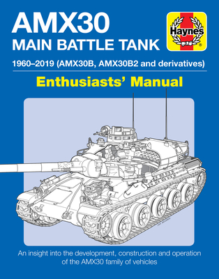 AMX30 Main Battle Tank Enthusiasts' Manual: 1960-2019 (AMX30B, AMX30B2 and derivatives) * An insight into the development, construction and operation of the AMX30 family of vehicles Cover Image