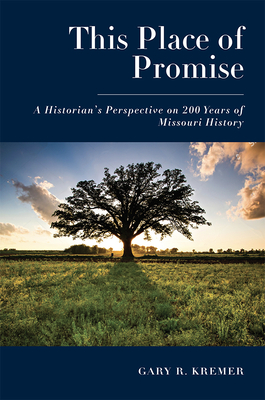This Place of Promise: A Historian's Perspective on 200 Years of Missouri History By Gary R. Kremer Cover Image