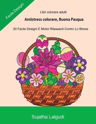 Libri Colorare Adulti: Antistress Colorare, Buona Pasqua: 30 Facile  Designi, Libro Antistress Da Colorare: Uova Di Pasqua, Motivi Floreali, L  (Paperback)