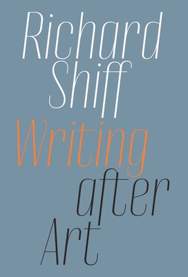 Richard Shiff: Writing after Art: Essays on Modern and Contemporary Artists