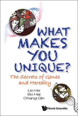 What Makes You Unique?: The Secrets of Genes and Heredity By Lin He, Bo Hai, Chang Qin Cover Image