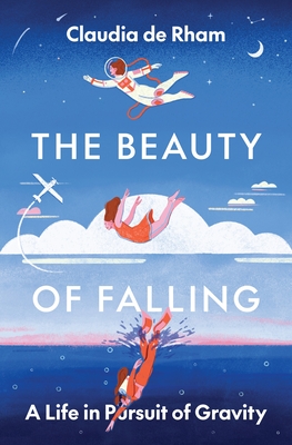 The Beauty of Falling: A Life in Pursuit of Gravity By Claudia de Rham Cover Image
