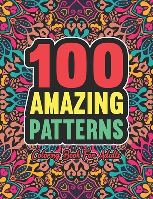 100 Amazing Pattern Coloring Book for Adults: abstract coloring books for adults-Relaxing coloring books for adults. Pattern coloring books for adults Cover Image
