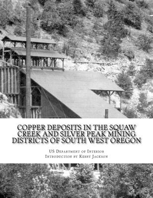 Copper Deposits in the Squaw Creek and Silver Peak Mining Districts of South West Oregon By Kerby Jackson (Introduction by), Us Department of Interior Cover Image
