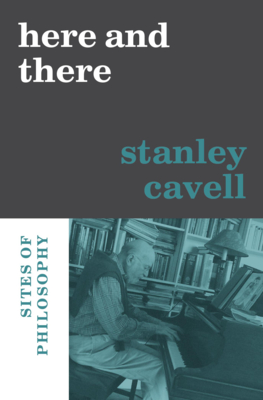 Here and There: Sites of Philosophy By Stanley Cavell, Nancy Bauer (Editor), Alice Crary (Editor) Cover Image