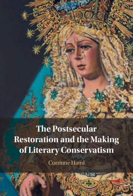 The Postsecular Restoration and the Making of Literary Conservatism By Corrinne Harol Cover Image