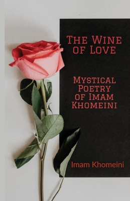 The Wine of Love - Mystical Poetry of Imam Khomeini Cover Image
