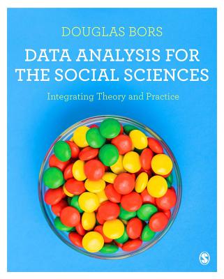 Data Analysis for the Social Sciences: Integrating Theory and Practice By Douglas Bors Cover Image
