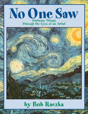 No One Saw: Ordinary Things Through the Eyes of an Artist (Bob Raczka's Art Adventures) By Robert Raczka Cover Image
