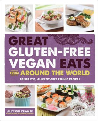 Great Gluten-Free Vegan Eats From Around the World: Fantastic, Allergy-Free Ethnic Recipes By Allyson Kramer Cover Image