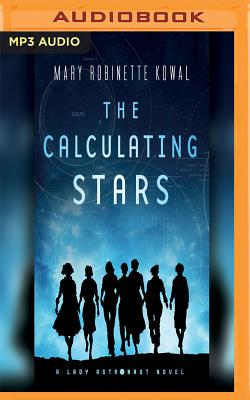 The Calculating Stars: A Lady Astronaut Novel By Mary Robinette Kowal, Mary Robinette Kowal (Read by) Cover Image