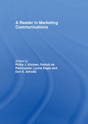A Reader in Marketing Communications By Patrick de Pelsmacker (Editor), Lynne Eagle (Editor), Don E. Schultz (Editor) Cover Image