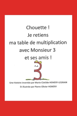 Chouette ! Je retiens ma table de multiplication avec Monsieur 3 et ses amis !: Monsieur 3 By Pierre-Olivier Hemery (Illustrator), Marie-Clotilde Hemery-Legrain Cover Image