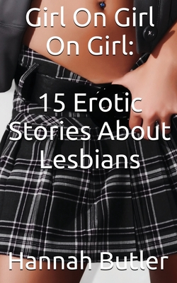 Girl On Girl On Girl: 15 Erotic Stories About Lesbians Cover Image
