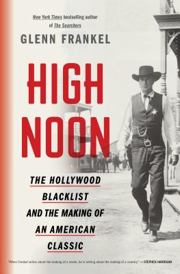 High Noon: The Hollywood Blacklist and the Making of an American Classic By Glenn Frankel Cover Image