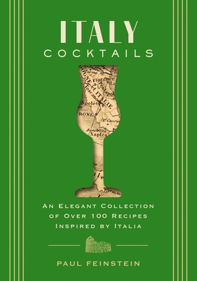 Italy Cocktails: An Elegant Collection of Over 100 Recipes Inspired by Italia (City Cocktails)