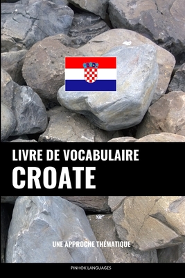 Livre de vocabulaire croate: Une approche thématique By Pinhok Languages Cover Image