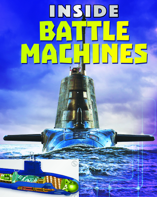 Inside Battle Machines: Tanks, Planes, Submarines and Battleships - The Complete Guide to What's Inside These Awesome Machines Cover Image