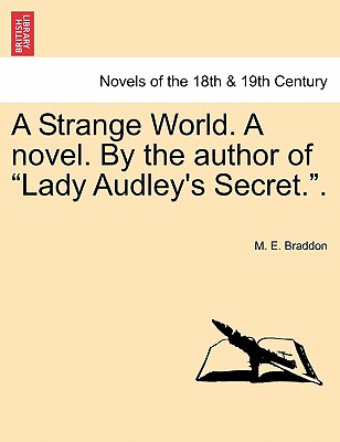 A Strange World. a Novel. by the Author of Lady Audley's Secret..