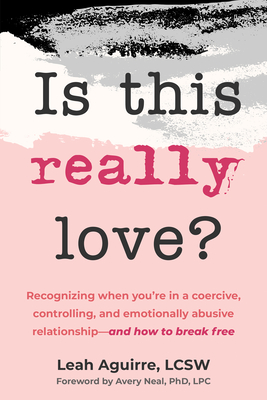 Is This Really Love?: Recognizing When You're in a Coercive, Controlling, and Emotionally Abusive Relationship--And How to Break Free By Leah Aguirre, Avery Neal (Foreword by) Cover Image