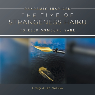 The Time of Strangeness Haiku - Pandemic Inspired to Keep Someone Sane By Craig Allen Nelson Cover Image