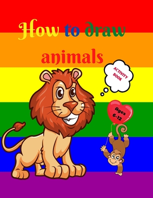 How to Draw Animals: Amazing Activity Book for Kids ages 7-12 Learn to Draw  Cute Animals A Step-by-Step Drawing Exercices for Little Hands (Paperback)  | Hooked