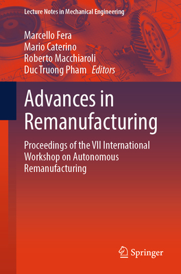 Advances in Remanufacturing: Proceedings of the VII International Workshop on Autonomous Remanufacturing (Lecture Notes in Mechanical Engineering)