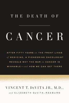 The Death of Cancer: After Fifty Years on the Front Lines of Medicine, a Pioneering Oncologist Reveals Why the War on Cancer Is Winnable--and How We Can Get There By Vincent T. DeVita, Jr. M.D., Elizabeth DeVita-Raeburn Cover Image