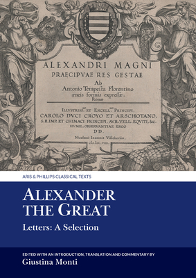Alexander the Great: Letters: A Selection (Aris &amp; Phillips Classical Texts)
