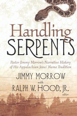 Handling Serpents: Pastor Jimmy By Jr. Hood, Ralph W., Jimmy Morrow (Editor), Jr. Hood, Ralph W. (Editor) Cover Image