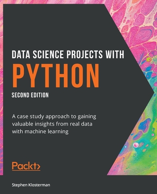 Data Science Projects with Python - Second Edition: A case study approach to gaining valuable insights from real data with machine learning By Stephen Klosterman Cover Image