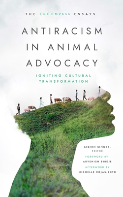 Antiracism in Animal Advocacy: Igniting Cultural Transformation By Jasmin Singer (Editor), Aryenish Birdie (Contributions by), Michelle Rojas-Soto (Contributions by) Cover Image