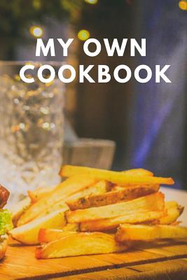 My Own Cookbook: 110 Pages Book For Your Personal Recipes Cover Image
