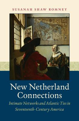 New Netherland Connections: Intimate Networks and Atlantic Ties in Seventeenth-Century America (Published by the Omohundro Institute of Early American Histo) By Susanah Shaw Romney Cover Image
