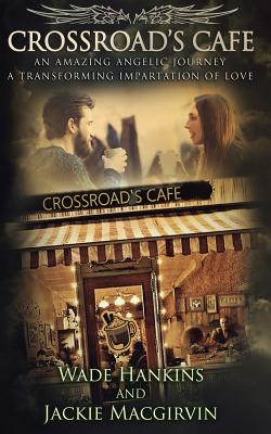 Crossroad's Cafe: An Amazing Angelic Journey a Transforming Impartation of Love By Jackie Macgirvin, Wade Hankins Cover Image
