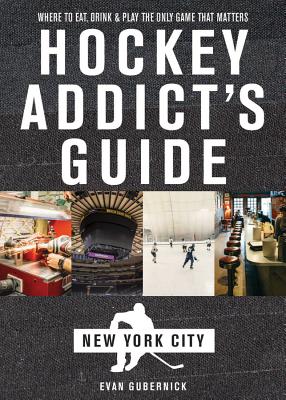Hockey Addict's Guide New York City: Where to Eat, Drink & Play the Only Game That Matters (Hockey Addict City Guides) By Evan Gubernick Cover Image