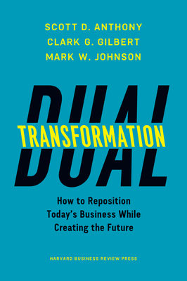 Dual Transformation: How to Reposition Today's Business While Creating the Future Cover Image