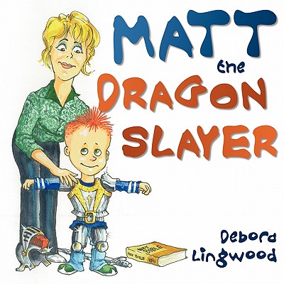 Matt the Dragon Slayer By Debora Lingwood Cover Image