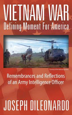 Vietnam War: Defining Moment for America - Remembrances and Reflections of an Army Intelligence Officer By Joseph Dileonardo Cover Image