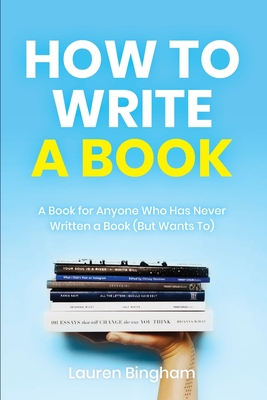 How to Write a Book: A Book for Anyone Who Has Never Written a Book (But Wants To) Cover Image