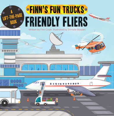 Friendly Fliers: A Lift-The-Page Truck Book (Finn's Fun Trucks) By Finn Coyle, Srimalie Bassani (Illustrator) Cover Image