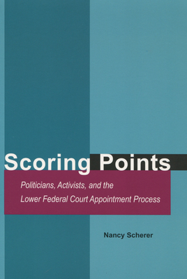 Scoring Points: Politicians, Activists, and the Lower Federal Court Appointment Process By Nancy Scherer Cover Image